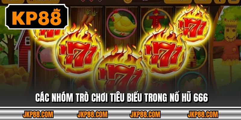 Các nhóm trò chơi tiêu biểu trong nổ hũ 666