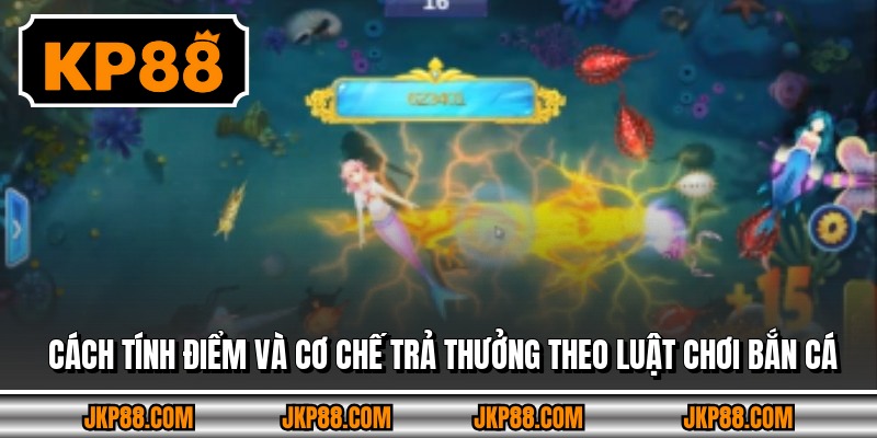 Cách tính điểm và cơ chế trả thưởng theo luật chơi bắn cá