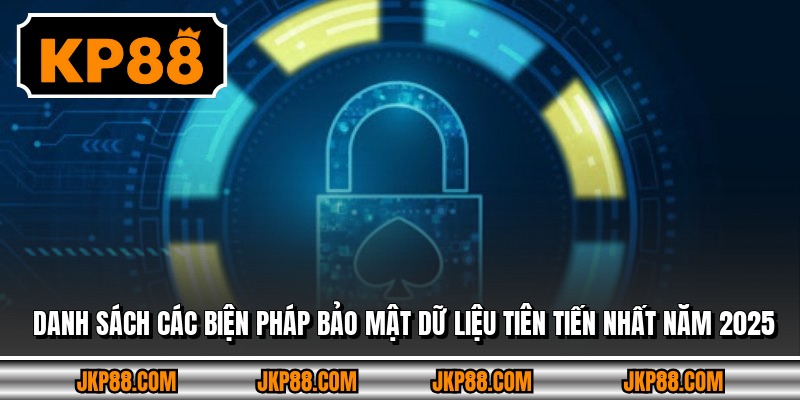 Danh sách các biện pháp bảo mật dữ liệu tiên tiến nhất năm 2025