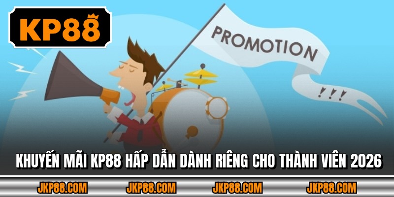 Khuyến Mãi Kp88 Hấp Dẫn Dành Riêng Cho Thành Viên 2026