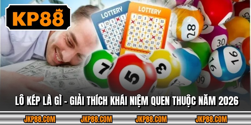 Lô Kép Là Gì – Giải Thích Khái Niệm Quen Thuộc Năm 2026