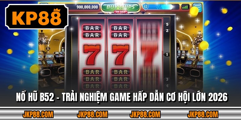 Nổ Hũ B52 – Trải Nghiệm Game Hấp Dẫn Cơ Hội Lớn 2026