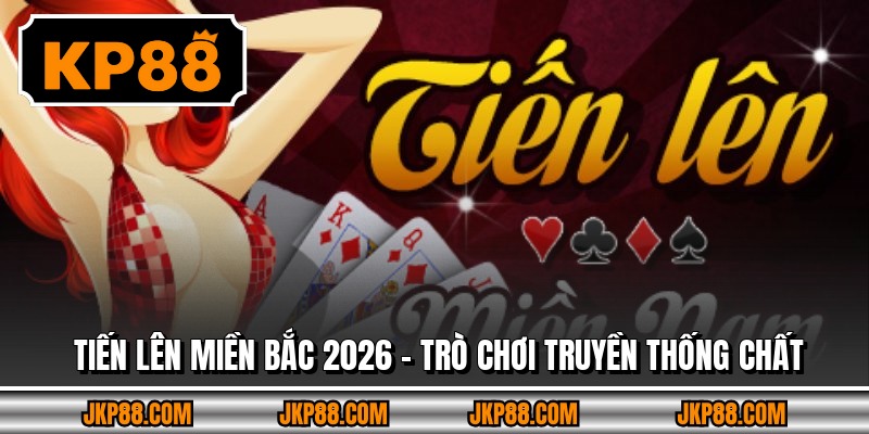 Tiến Lên Miền Bắc 2026 – Trò Chơi Truyền Thống Chất 