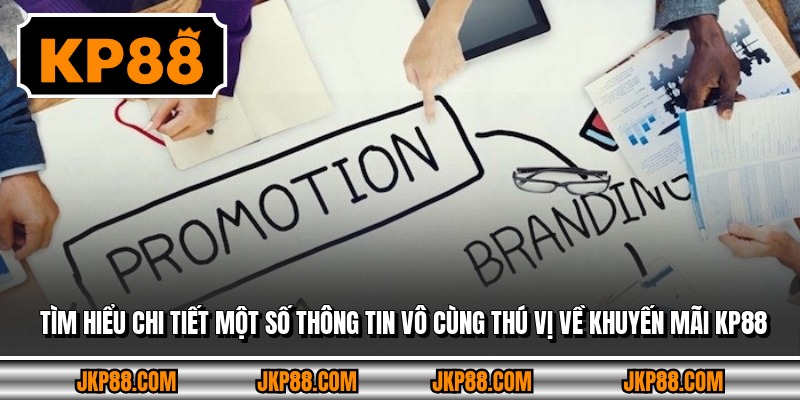 Tìm hiểu chi tiết một số thông tin vô cùng thú vị về khuyến mãi Kp88