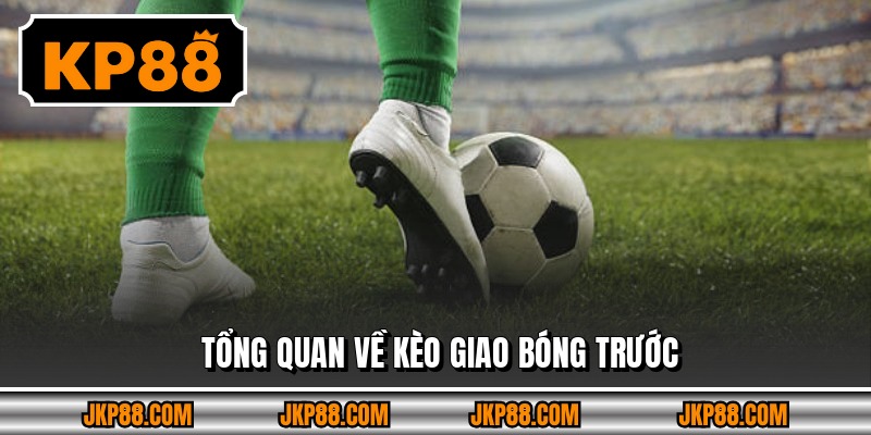 Tổng quan về kèo giao bóng trước