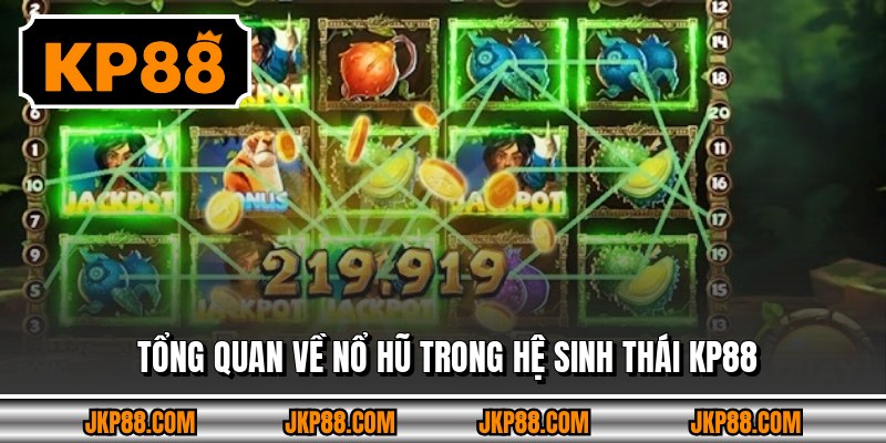 Tổng quan về nổ hũ trong hệ sinh thái KP88