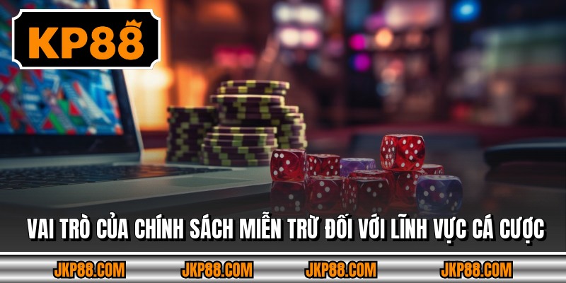 Vai trò của chính sách miễn trừ đối với lĩnh vực cá cược