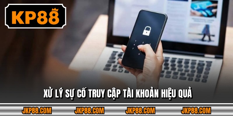 Xử lý sự cố truy cập tài khoản hiệu quả